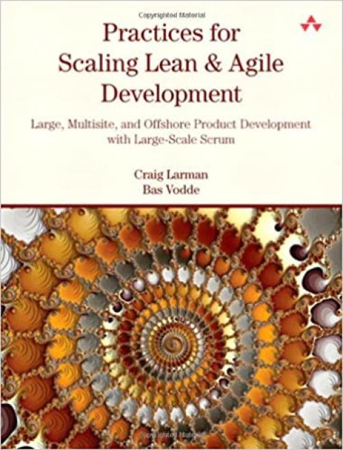  Practices for Scaling Lean & Agile Development: Large, Multisite, and Offshore Product Development with Large-Scale Scrum 