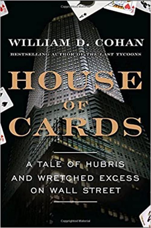  House of Cards: A Tale of Hubris and Wretched Excess on Wall Street 