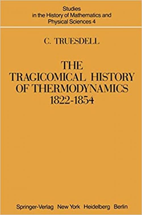  The Tragicomical History of Thermodynamics, 1822–1854 (Studies in the History of Mathematics and Physical Sciences) 