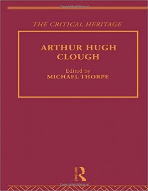  Arthur Hugh Clough: The Critical Heritage (The Collected Critical Heritage : Victorian Poets) 