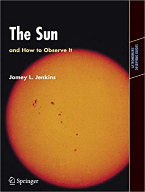  The Sun and How to Observe It (Astronomers' Observing Guides) 