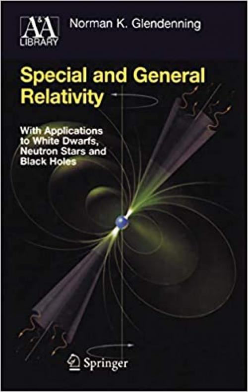  Special and General Relativity: With Applications to White Dwarfs, Neutron Stars and Black Holes (Astronomy and Astrophysics Library) 