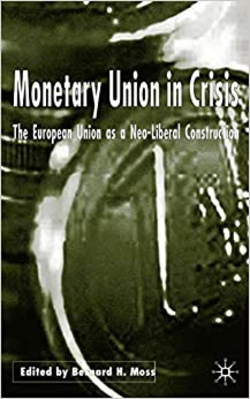  Monetary Union in Crisis: The European Union as a Neo-Liberal Construction 