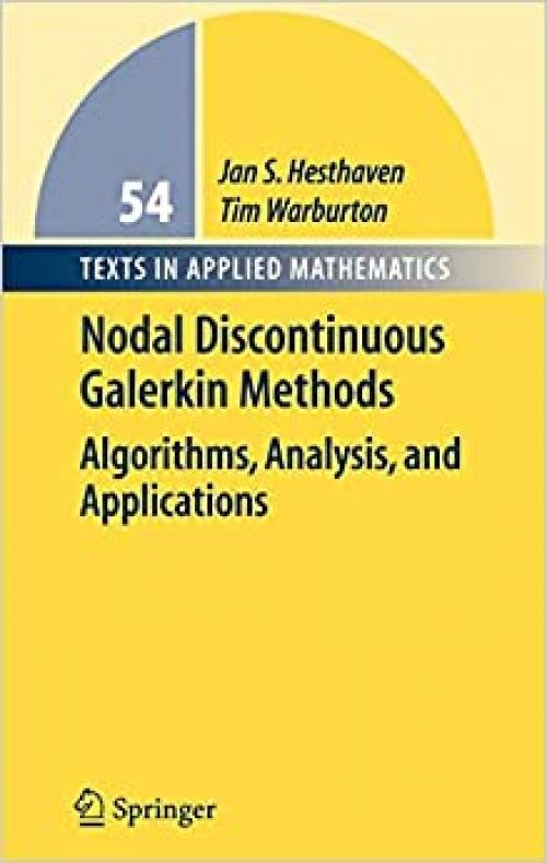  Nodal Discontinuous Galerkin Methods: Algorithms, Analysis, and Applications (Texts in Applied Mathematics (54)) 