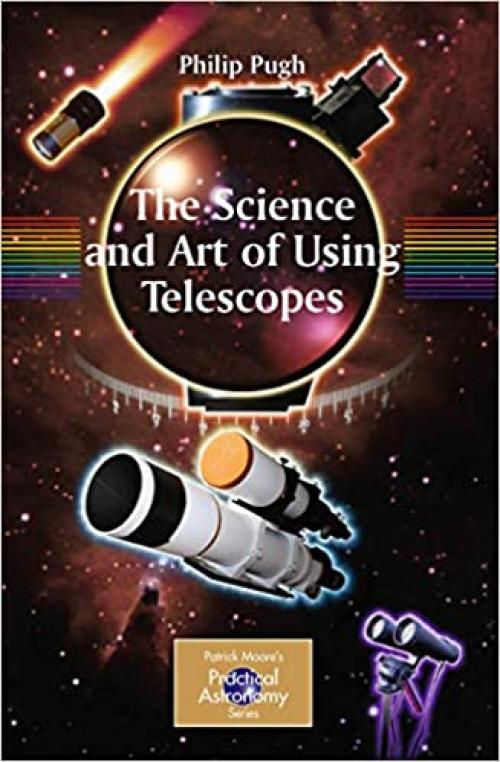  The Science and Art of Using Telescopes (The Patrick Moore Practical Astronomy Series) 