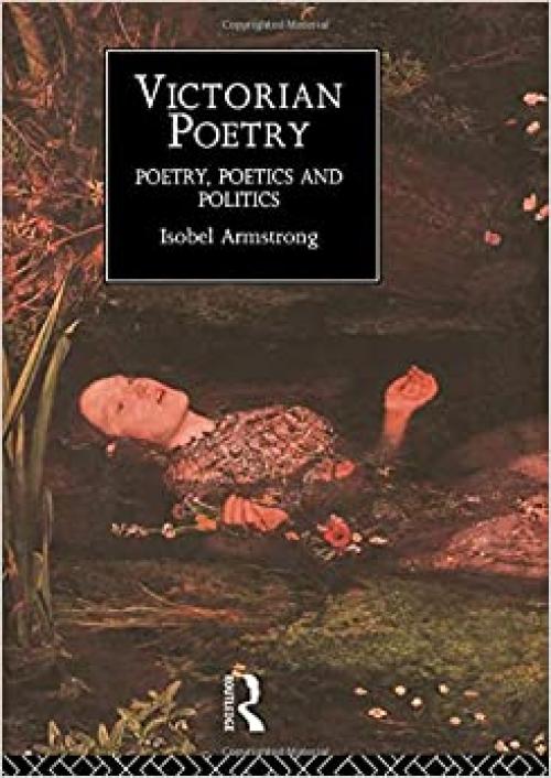  Victorian Poetry: Poetry, Poets and Politics (Routledge Critical History of Victorian Poetry S) 