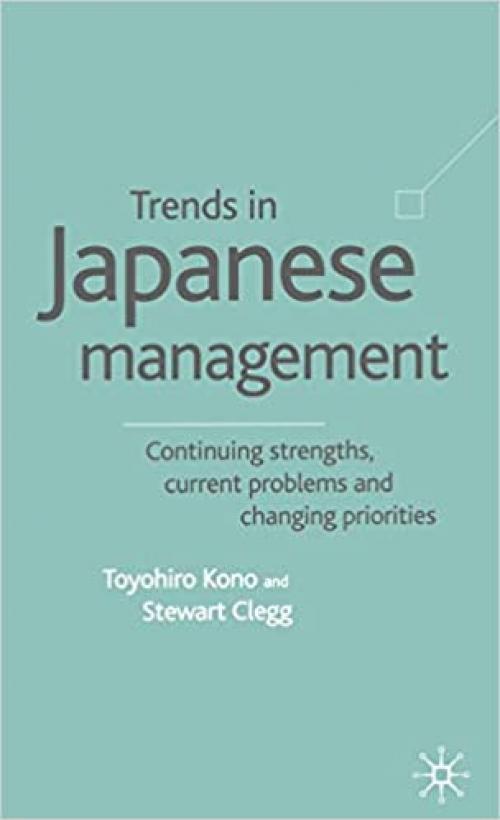  Trends in Japanese Management: Continuing Strengths, Current Problems and Changing Priorities 