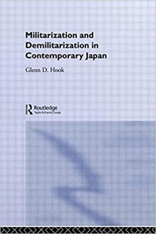  Militarisation and Demilitarisation in Contemporary Japan (Nissan Institute/Routledge Japanese Studies) 