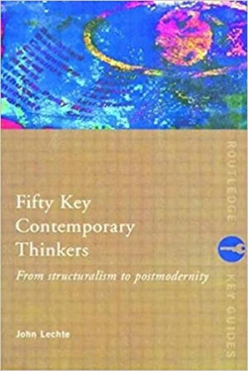  Fifty Key Contemporary Thinkers: From Structuralism to Postmodernity (Routledge Key Guides) 