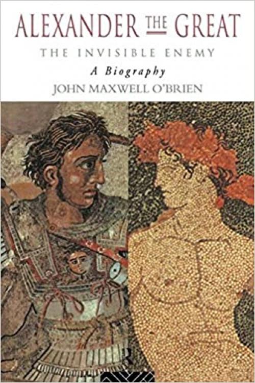  Alexander the Great: The Invisible Enemy: A Biography 