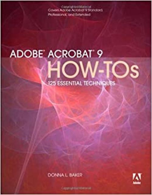  Adobe Acrobat 9 How-Tos: 125 Essential Techniques 