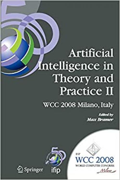  Artificial Intelligence in Theory and Practice II: IFIP 20th World Computer Congress, TC 12: IFIP AI 2008 Stream, September 7-10, 2008, Milano, Italy ... and Communication Technology (276)) 