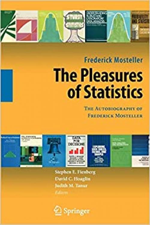  The Pleasures of Statistics: The Autobiography of Frederick Mosteller 