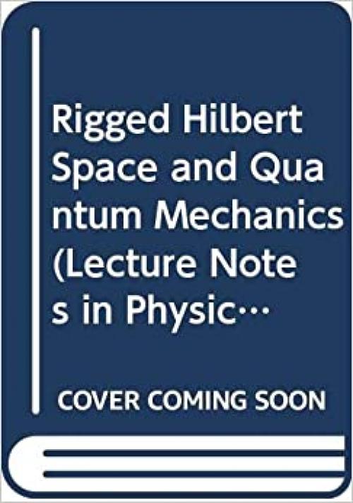  Rigged Hilbert Space and Quantum Mechanics (Lecture Notes in Physics 78) 