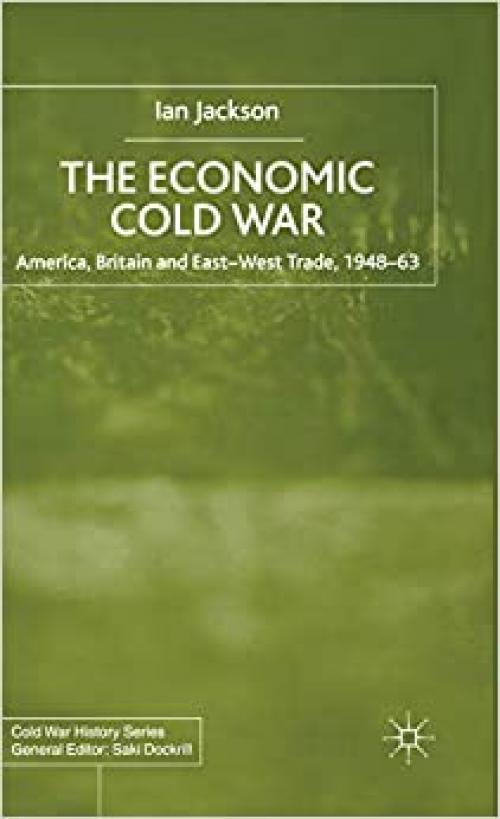  The Economic Cold War: America, Britain and East-West Trade 1948–63 (Cold War History) 