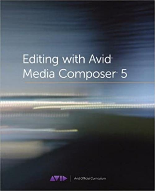  Editing with Avid Media Composer 5 (Avid Official Curriculum) 