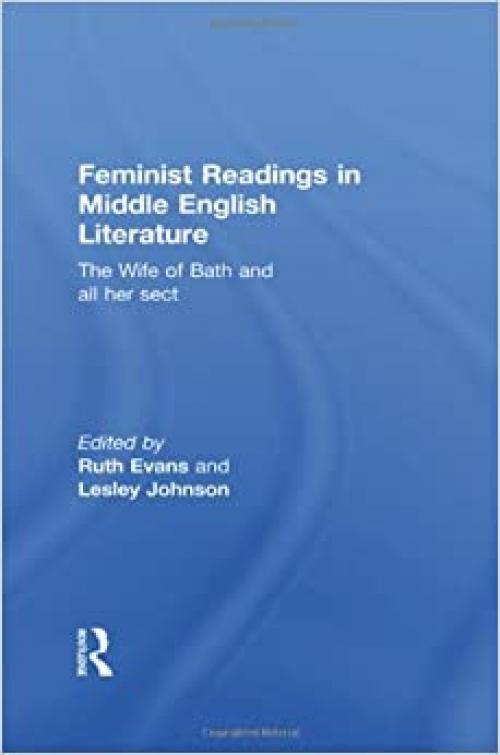  Feminist Readings in Middle English Literature: The Wife of Bath and All Her Sect 