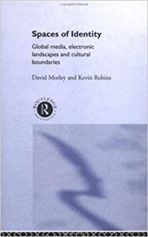  Spaces of Identity: Global Media, Electronic Landscapes and Cultural Boundaries (International Library of Sociology) 