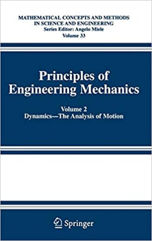  Principles of Engineering Mechanics: Volume 2 Dynamics -- The Analysis of Motion (Mathematical Concepts and Methods in Science and Engineering (33)) 