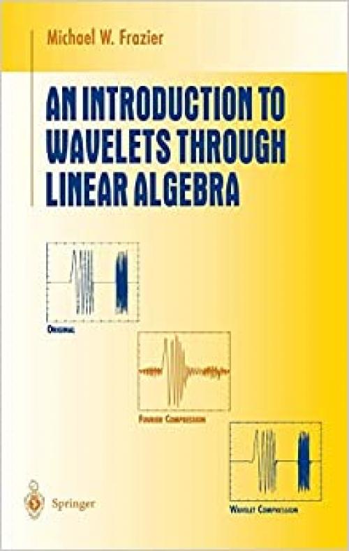  An Introduction to Wavelets Through Linear Algebra (Undergraduate Texts in Mathematics) 