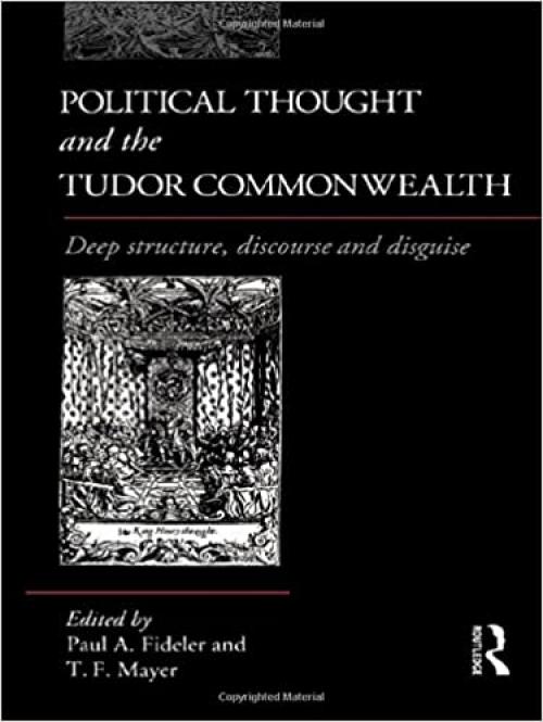  Political Thought and the Tudor Commonwealth: Deep Structure, Discourse and Disguise 