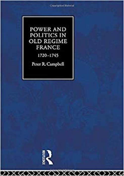  Power and Politics in Old Regime France, 1720-1745 