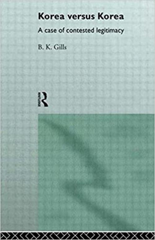  Korea versus Korea: A Case of Contested Legitimacy (Politics in Asia) 