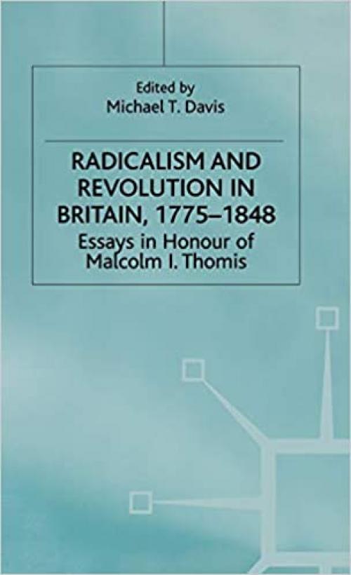  Radicalism and Revolution in Britain 1775-1848: Essays in Honour of Malcolm I. Thomis 