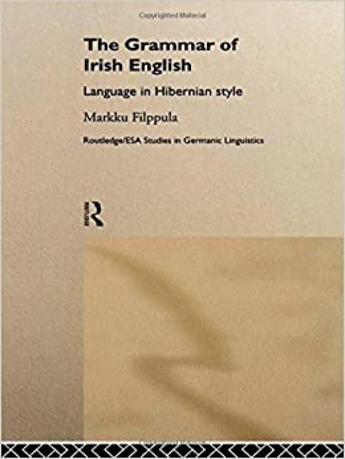  The Grammar of Irish English: Language in Hibernian Style (Routledge Studies in Germanic Linguistics) 