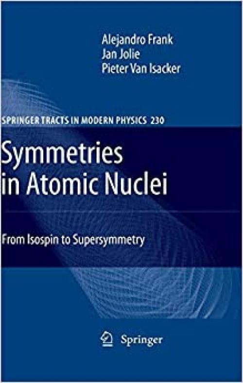  Symmetries in Atomic Nuclei: From Isospin to Supersymmetry (Springer Tracts in Modern Physics (230)) 