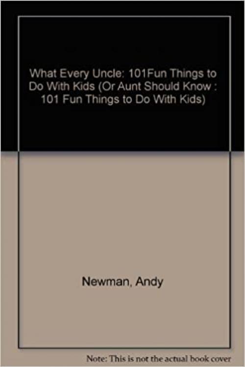  What Every Uncle (Or Aunt) Should Know - 101 Fun Things to Do With Kids 