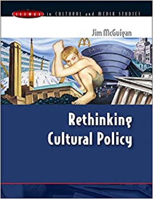  Rethinking Cultural Policy (Issues in Cultural and Media Studies) 