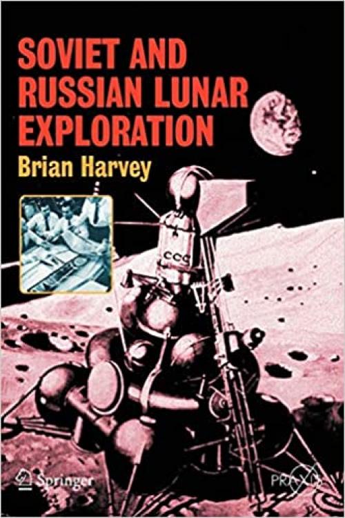  Soviet and Russian Lunar Exploration (Springer Praxis Books) 