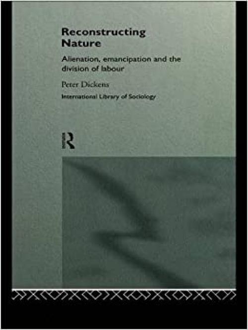  Reconstructing Nature: Alienation, Emancipation and the Division of Labour (International Library of Sociology) 