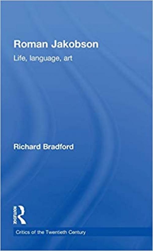  Roman Jakobson: Life, Language and Art (Critics of the Twentieth Century) 