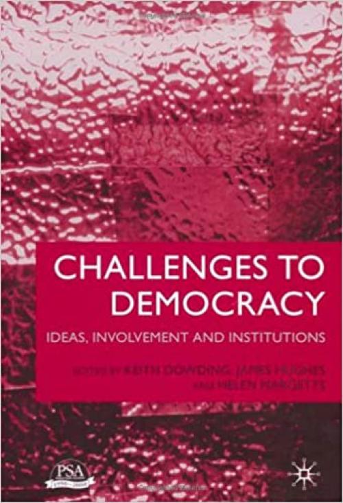  Challenges to Democracy: Ideas, Involvement and Institutions (Political Studies Association Yearbook Series) 