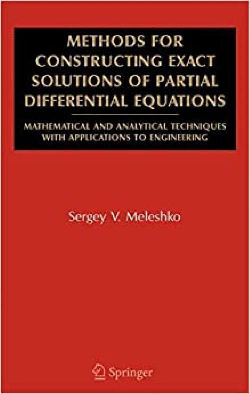  Methods for Constructing Exact Solutions of Partial Differential Equations: Mathematical and Analytical Techniques with Applications to Engineering 