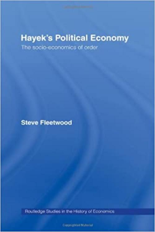  Hayek's Political Economy: The Socio-economics of Order (Routledge Studies in the History of Economics) 