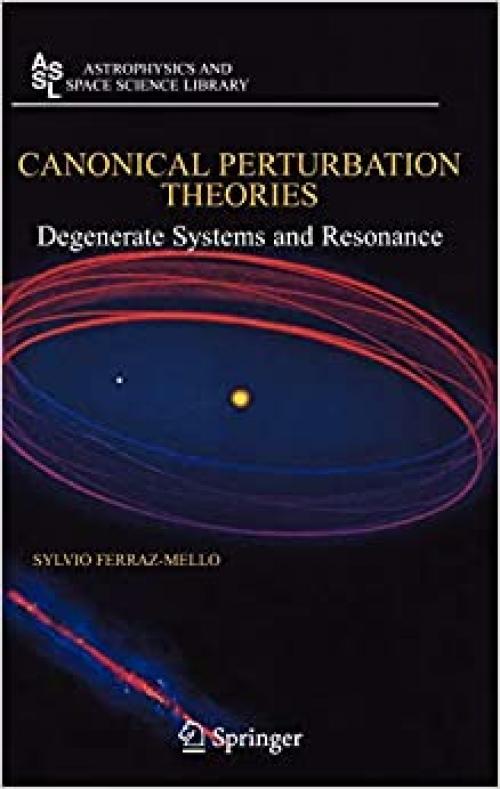  Canonical Perturbation Theories: Degenerate Systems and Resonance (Astrophysics and Space Science Library (345)) 