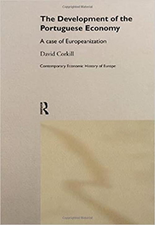  Development of the Portugese Economy: A Case of Europeanization (Contemporary Economic History of Europe) 