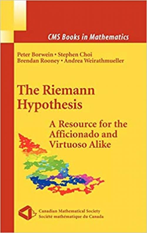  The Riemann Hypothesis: A Resource for the Afficionado and Virtuoso Alike (CMS Books in Mathematics) 