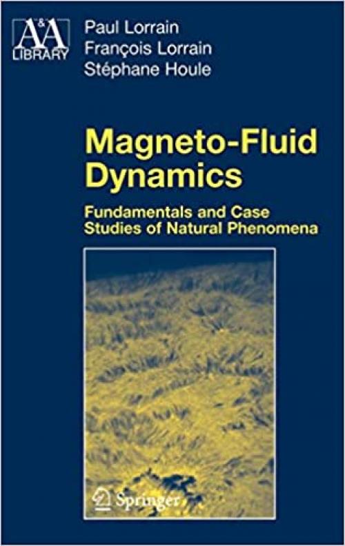  Magneto-Fluid Dynamics: Fundamentals and Case Studies of Natural Phenomena (Astronomy and Astrophysics Library) 