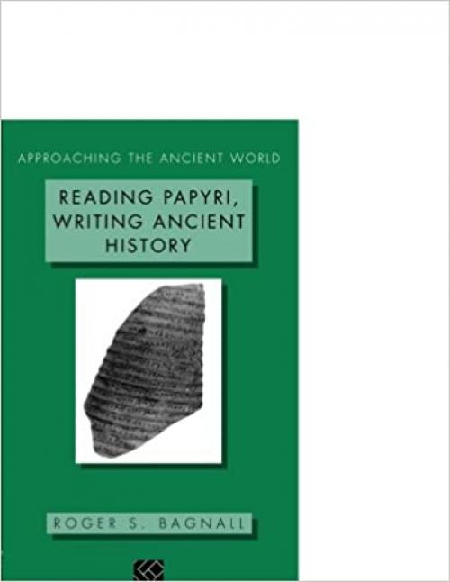  Reading Papyri, Writing Ancient History (Approaching the Ancient World) 