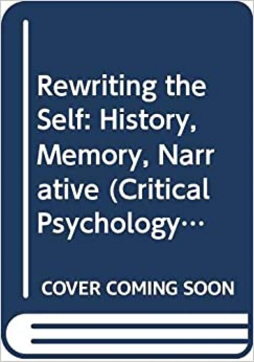  Rewriting the Self: History, Memory, Narrative (Critical Psychology) 