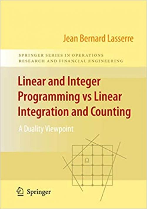  Linear and Integer Programming vs Linear Integration and Counting: A Duality Viewpoint (Springer Series in Operations Research and Financial Engineering) 