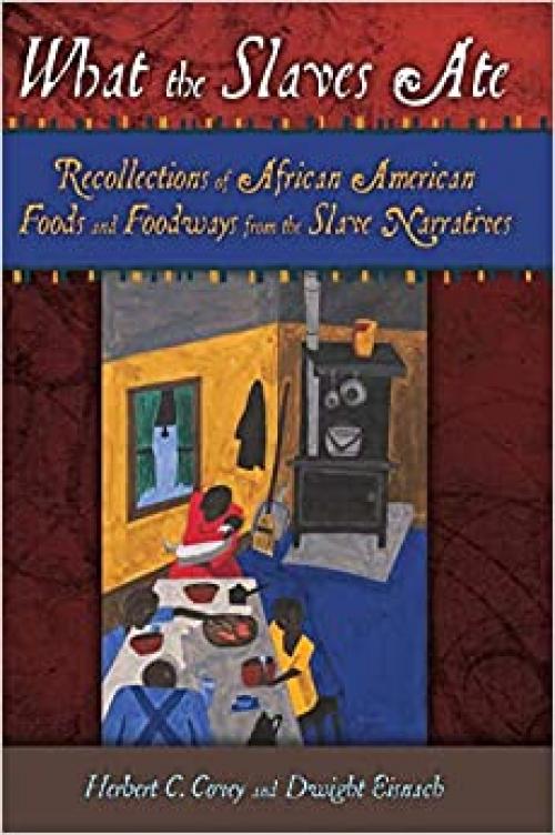  What the Slaves Ate: Recollections of African American Foods and Foodways from the Slave Narratives 
