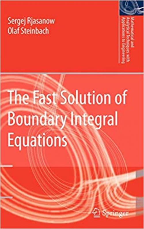  The Fast Solution of Boundary Integral Equations (Mathematical and Analytical Techniques with Applications to Engineering) 