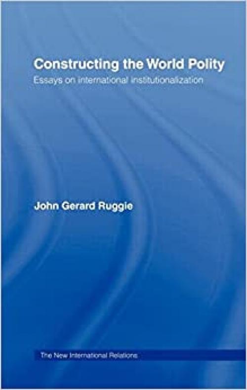  Constructing the World Polity: Essays on International Institutionalisation (New International Relations) 