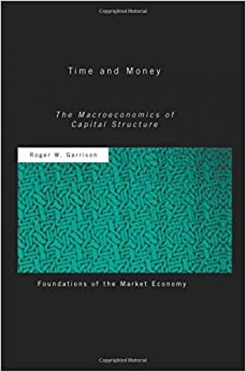  Time and Money: The Macroeconomics of Capital Structure (Routledge Foundations of the Market Economy) 