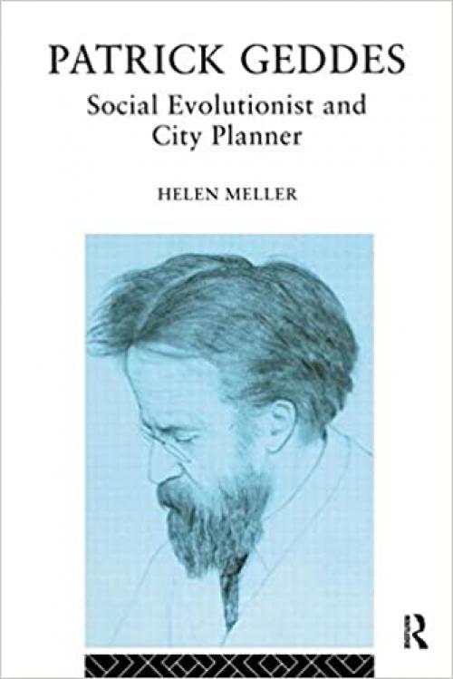  Patrick Geddes: Social Evolutionist and City Planner (Routledge Geography, Environment, & Planning Series) 